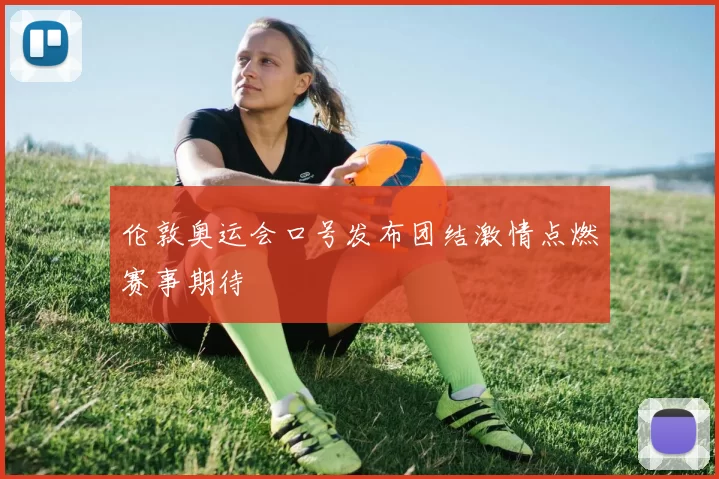 伦敦奥运会口号发布团结激情点燃赛事期待