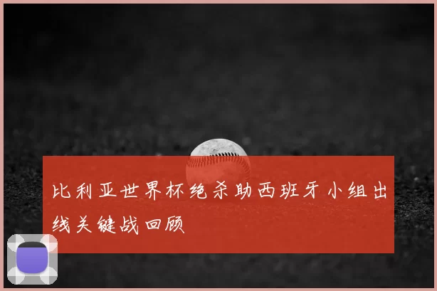 比利亚世界杯绝杀助西班牙小组出线关键战回顾