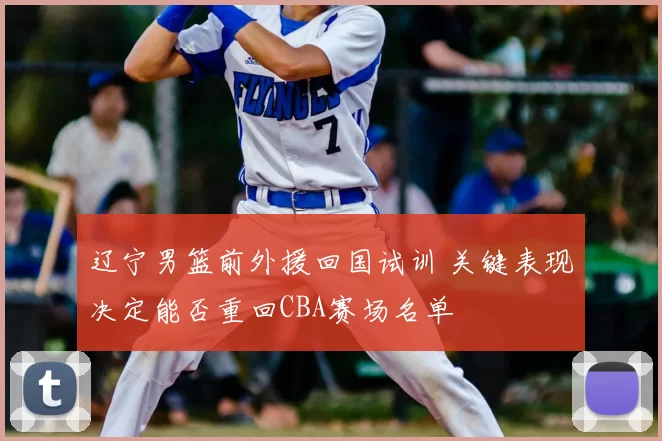 辽宁男篮前外援回国试训 关键表现决定能否重回CBA赛场名单