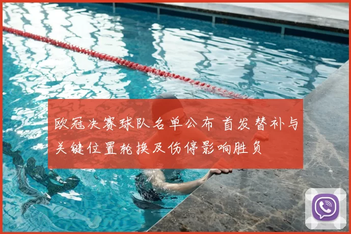 欧冠决赛球队名单公布 首发替补与关键位置轮换及伤停影响胜负